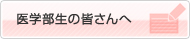 医学部生の皆さんへ