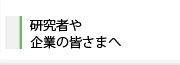 研究者や企業の皆さまへ