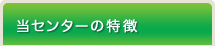 当センターの特徴